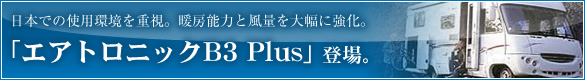 日本での使用環境を重視。暖房能力と風量を大幅に強化。「エアトロニックB3 Plus」、登場。